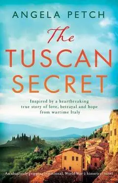 The Tuscan Secret: An absolutely gripping, emotional, World War 2 historical novel - Angela Petch