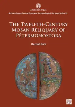 The Twelfth-Century Mosan Reliquary of Petermonostora, Paperback/Bernat Racz