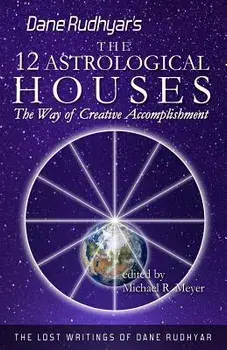 The Twelve Astrological Houses: The Way of Creative Accomplishment, Paperback/Dane Rudhyar
