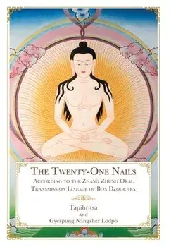 The Twenty-One Nails: According to the Zhang Zhung Oral Transmission Lineage of Bon Dzogchen, Hardcover/Tapihritsa