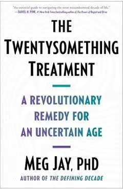 The Twentysomething Treatment: A Revolutionary Remedy for an Uncertain Age - Meg Jay