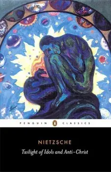 The Twilight of the Idols and the Anti-Christ: Or How to Philosophize with a Hammer, Paperback/Friedrich Nietzsche