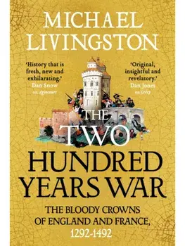 The Two Hundred Years War. The Bloody Crowns of England and France, 1292–1492, Hardback/Dr Michael Livingston