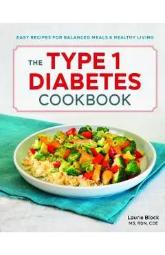 The Type 1 Diabetes Cookbook: Easy Recipes for Balanced Meals and Healthy Living - Laurie Block