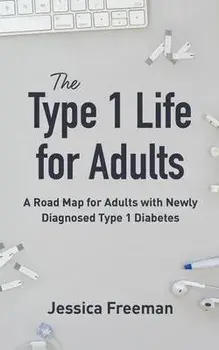 The Type 1 Life for Adults: A Road Map for Adults with Newly Diagnosed Type 1 Diabetes, Paperback/Jessica Freeman