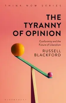 The Tyranny of Opinion: Conformity and the Future of Liberalism, Paperback/Russell Blackford