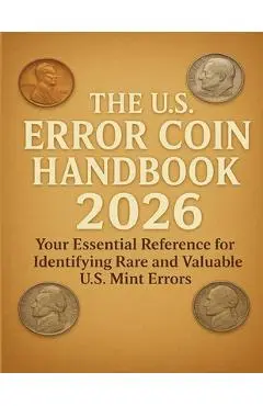 The U.S. Error Coin Handbook 2026: Your Essential Reference for Identifying Rare and Valuable U.S. Mint Errors - Caldwell Patrick