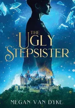 The Ugly Stepsister, Hardcover/Megan Van Dyke