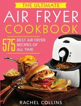 The Ultimate Air Fryer Cookbook: 575 Best Air Fryer Recipes of All Time (with Nutrition Facts, Easy and Healthy Recipes), Paperback/Rachel Collins