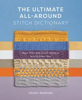 The Ultimate All-Around Stitch Dictionary. More Than 300 Stitch Patterns to Knit Every Way, Paperback/Wendy Bernard