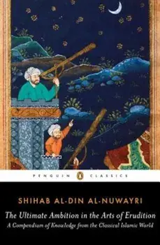 The Ultimate Ambition in the Arts of Erudition: A Compendium of Knowledge from the Classical Islamic World, Paperback/Shihab Al Al-Nuwayri