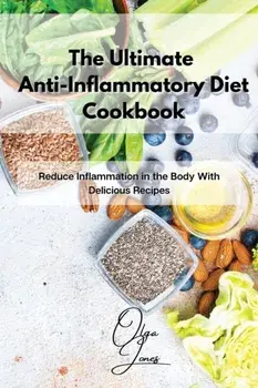 The Ultimate Anti-Inflammatory Diet Cookbook: Reduce Inflammation in the Body With Delicious Recipes, Paperback/Olga Jones