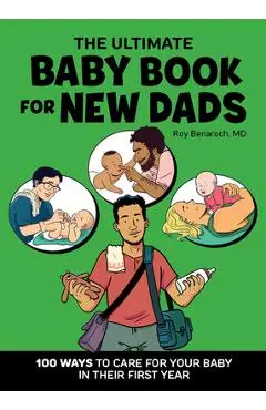 The Ultimate Baby Book for New Dads: 100 Ways to Care for Your Baby in Their First Year - Roy Benaroch