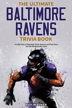 The Ultimate Baltimore Ravens Trivia Book: A Collection of Amazing Trivia Quizzes and Fun Facts for Die-Hard Ravens Fans!/Ray Walker