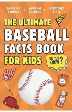 The Ultimate Baseball Facts Book For Kids: 300 Fun, Educational and Surprising Baseball Facts For Kids - Broadwood Press