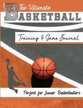 The Ultimate Basketball Training and Game Journal: Record and Track Your Training Game and Season Performance: Perfect for Kids and Teen's: 8.5 x 11-i/The Life Graduate Publishing Group