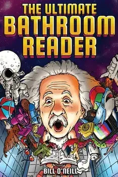 The Ultimate Bathroom Reader: Interesting Stories, Fun Facts and Just Crazy Weird Stuff to Keep You Entertained on the Crapper! (Perfect Gag Gift)/Bill O'Neill