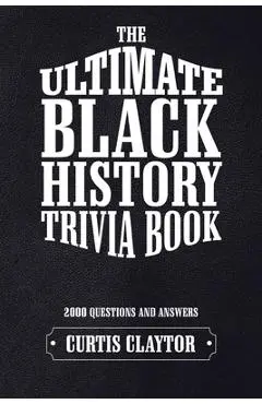 The Ultimate Black History Trivia Book - Curtis Claytor