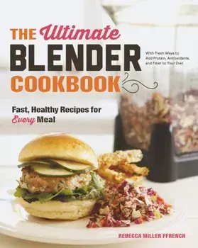 The Ultimate Blender Cookbook. Fast, Healthy Recipes for Every Meal, Hardback/Rebecca Ffrench