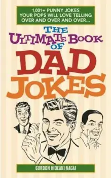 The Ultimate Book of Dad Jokes: 1,001+ Punny Jokes Your Pops Will Love Telling Over and Over and Over..., Paperback/Gordon Hideaki Nagai