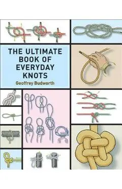 The Ultimate Book of Everyday Knots: (over 5,000 Copies Sold) - Geoffrey Budworth