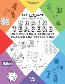 The Ultimate Book Of Mathematical Brain Teasers: 400 Pattern & Sequence Puzzles For Clever Kids, Paperback/Bright Spark Books