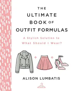 The Ultimate Book of Outfit Formulas: A Stylish Solution to What Should I Wear?, Hardcover/Alison Lumbatis