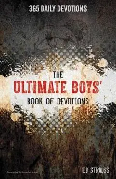 The Ultimate Boys' Book of Devotions: 365 Daily Devotions - Ed Strauss