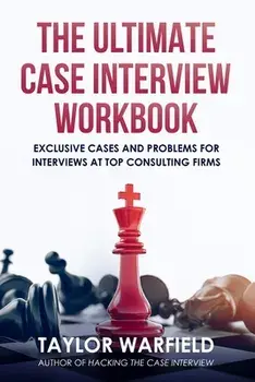 The Ultimate Case Interview Workbook: Exclusive Cases and Problems for Interviews at Top Consulting Firms, Paperback/Taylor Warfield