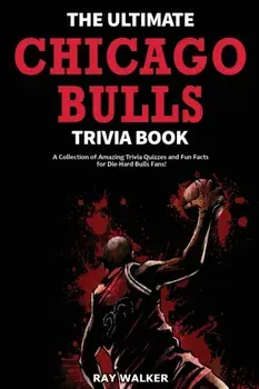 The Ultimate Chicago Bulls Trivia Book: A Collection of Amazing Trivia Quizzes and Fun Facts for Die-Hard Bulls Fans!/Ray Walker