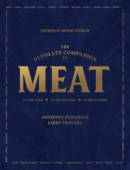 The Ultimate Companion to Meat: On the Farm, at the Butcher, in the Kitchen, Hardcover/Anthony Puharich