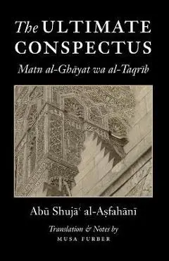 The Ultimate Conspectus: Matn al-Ghayat wa al-Taqrib - Abu Shuja' Al-asfahani