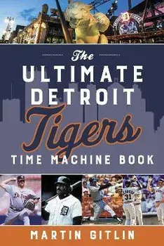 The Ultimate Detroit Tigers Time Machine Book, Paperback/Martin Gitlin