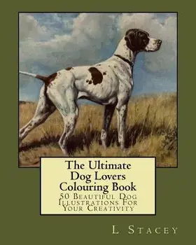 The Ultimate Dog Lovers Colouring Book: 50 Beautiful Dog Illustrations For Your Creativity, Paperback/L. Stacey