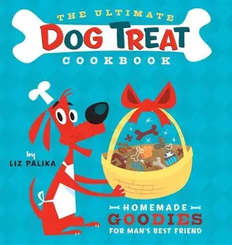 The Ultimate Dog Treat Cookbook: Homemade Goodies for Man's Best Friend, Paperback/Liz Palika