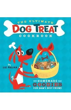 The Ultimate Dog Treat Cookbook: Homemade Goodies for Man's Best Friend - Liz Palika