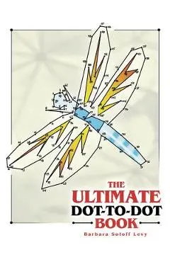 The Ultimate Dot-To-Dot Book - Barbara Soloff Levy
