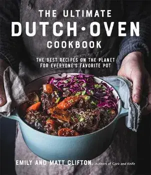 The Ultimate Dutch Oven Cookbook: The Best Recipes on the Planet for Everyone's Favorite Pot, Paperback/Emily Clifton