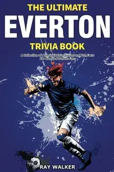 The Ultimate Everton Trivia Book: A Collection of Amazing Trivia Quizzes and Fun Facts for Die-Hard Toffees Fans!, Paperback/Ray Walker