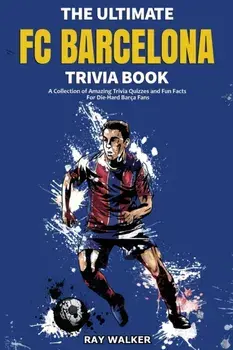 The Ultimate FC Barcelona Trivia Book. A Collection of Amazing Trivia Quizzes and Fun Facts For Die-Hard Barca Fans, Paperback/Ray Walker