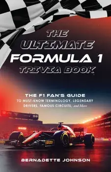 The Ultimate Formula 1 Trivia Book. The F1 Fan's Guide to Must-Know Terminology, Legendary Drivers, Famous Circuits, and More (Including Facts on Lewis Hamilton, Michael Schumacher, Max Verstappen, and More Legendary Champions), Paperback/Bernadette John