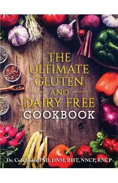 The Ultimate Gluten and Dairy Free Cookbook - Cobi Slater Phd
