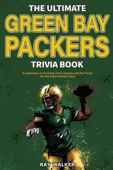 The Ultimate Green Bay Packers Trivia Book: A Collection of Amazing Trivia Quizzes and Fun Facts For Die-Hard Packers Fans!/Ray Walker