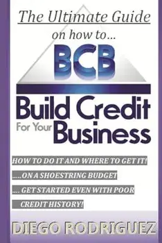 The Ultimate Guide on How to Build Credit for Your Business: The Ultimate, Step-By-Step Guide on How to Build Business Credit and Exactly Where to App, Paperback/Diego Rodriguez