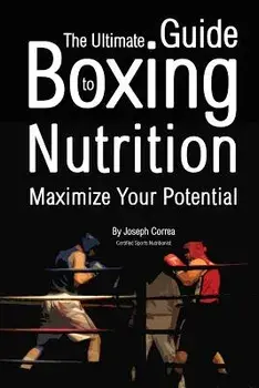 The Ultimate Guide to Boxing Nutrition: Maximize Your Potential, Paperback/Correa (Certified Sports Nutritionist)