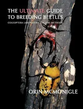 The Ultimate Guide to Breeding Beetles: Coleoptera Laboratory Culture Methods, Hardcover/Orin McMonigle