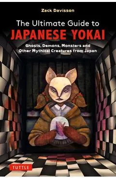 The Ultimate Guide to Japanese Yokai: Ghosts, Demons, Monsters and Other Creepy Creatures from Japan(illustrated with Over 250 Images) - Zack Davisson