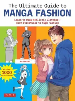 The Ultimate Guide to Manga Fashion. Learn to Draw Realistic Clothing--from Streetwear to High Fashion (with over 1000 illustrations), Paperback/Rabimaru