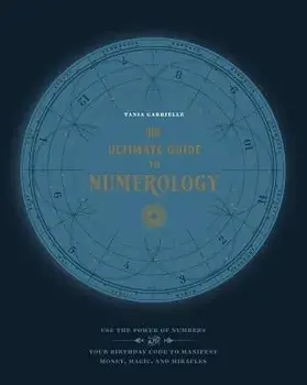 The Ultimate Guide to Numerology: Use the Power of Numbers and Your Birthday Code to Manifest Money, Magic, and Miracles, Paperback/Tania Gabrielle
