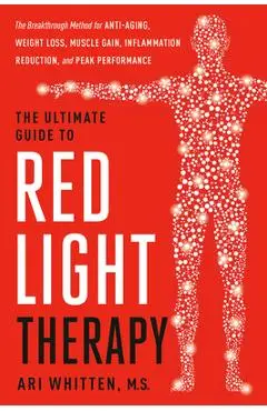The Ultimate Guide to Red Light Therapy, Revised Edition: The Breakthrough Method for Anti-Aging, Weight Loss, Muscle Gain, Inflammation Reduction, an - Ari Whitten